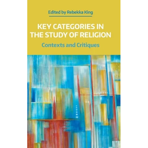 Key Categories in the Study of Religion: Contexts and Critiques