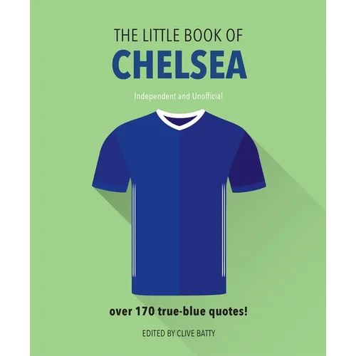 The Little Book of Chelsea: Bursting with Over 170 True-Blue Quotes