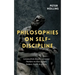 Philosophies on Self-Discipline: Lessons from History's Greatest Thinkers on How to Start, Endure, Finish, & Achieve