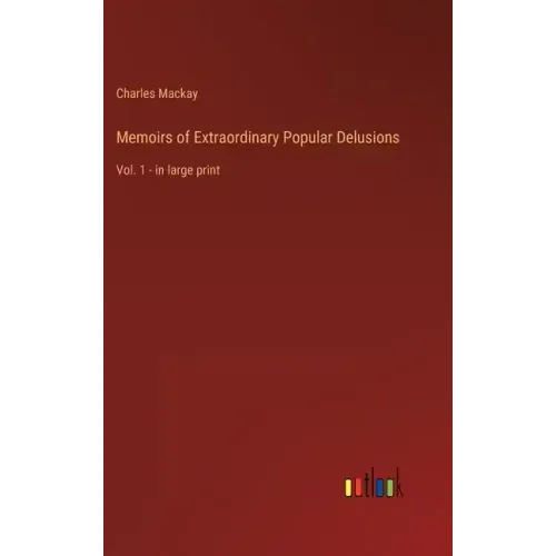 Memoirs of Extraordinary Popular Delusions: Vol. 1 - in large print
