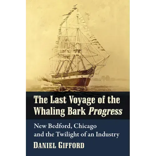 The Last Voyage of the Whaling Bark Progress: New Bedford, Chicago and the Twilight of an Industry