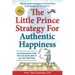 The Little Prince Strategy For Authentic Happiness: A practical guide to break free to joy by the hand of your own Little Prince
