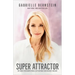 Super Attractor: Methods for Manifesting a Life Beyond Your Wildest Dreams