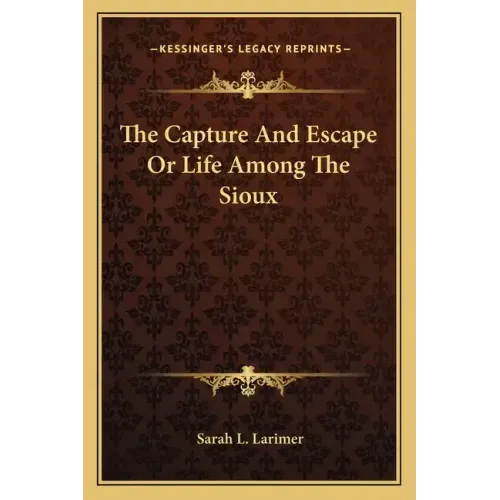 The Capture and Escape or Life Among the Sioux