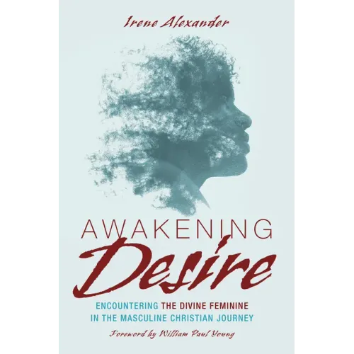 Awakening Desire: Encountering the Divine Feminine in the Masculine Christian Journey