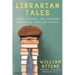 Librarian Tales: Funny, Strange, and Inspiring Dispatches from the Stacks