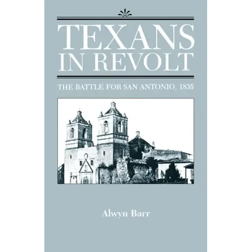 Texans in Revolt: The Battle for San Antonio, 1835