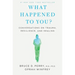 What Happened to You?: Conversations on Trauma, Resilience, and Healing