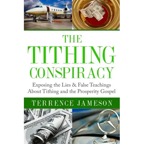 The Tithing Conspiracy: Exposing the Lies & False Teachings About Tithing and the Prosperity Gospel