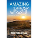 Amazing Joy: Choosing Joy Through All of Life's Journeys