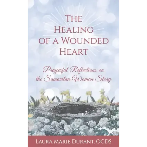 The Healing of a Wounded Heart: Prayerful Reflections on the Samaritan Woman Story