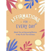 Affirmations for Every Day: Simple Tips and Empowering Mantras to Help You Set Your Intentions