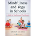 Mindfulness and Yoga in Schools: A Guide for Teachers and Practitioners