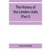 The history of the London clubs, or, The citizens' pastime (Part I)