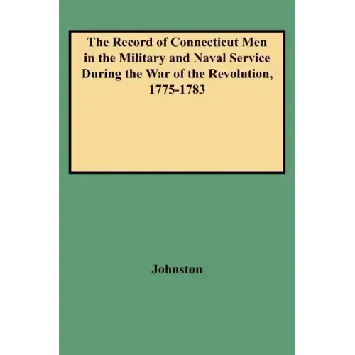 Record of Connecticut Men in the Military and Naval Service During the War of the Revolution, 1775-1783