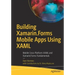 Building Xamarin.Forms Mobile Apps Using Xaml: Mobile Cross-Platform Xaml and Xamarin.Forms Fundamentals