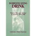 Domesticating Drink: Women, Men, and Alcohol in America, 1870-1940