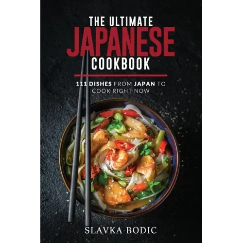 The Ultimate Japanese Cookbook: 111 Dishes From Japan To Cook Right Now