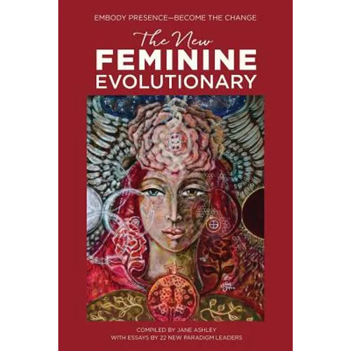 The New Feminine Evolutionary: Embody Presence-Become the Change