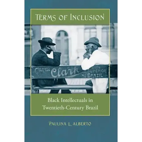 Terms of Inclusion: Black Intellectuals in Twentieth-Century Brazil