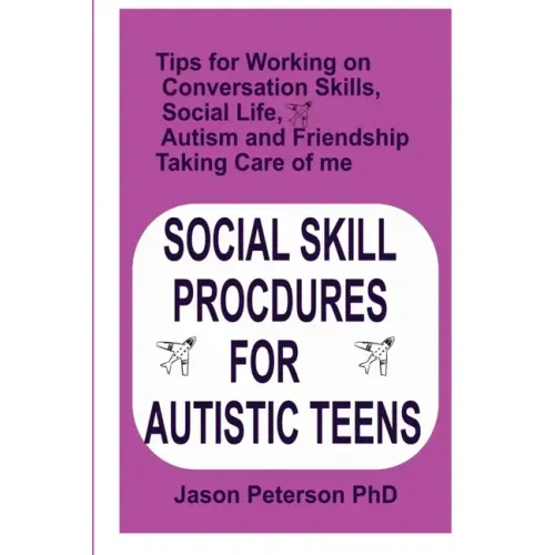 Social Skill Procdures for Autistic Teens: Tips for Working on Conversation Skills, Social life, Austism and Friendship, Taking Care of me
