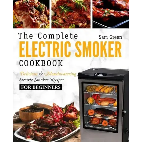 Electric Smoker Cookbook: The Complete Electric Smoker Cookbook - Delicious and Mouthwatering Electric Smoker Recipes For Beginners