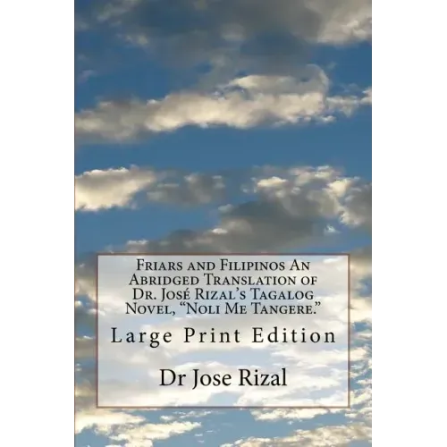 Friars and Filipinos An Abridged Translation of Dr. José Rizal's Tagalog Novel, "Noli Me Tangere.": Large Print Edition