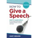 How to Give a Speech: Easy-to-Learn Skills for Successful Presentations, Speeches, Pitches, Lectures, and More!