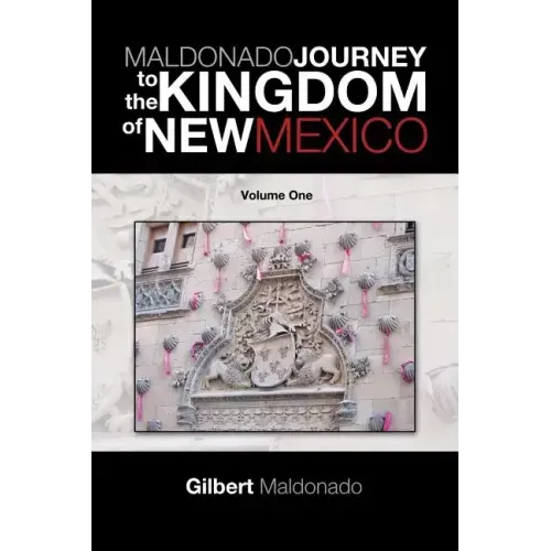 Maldonado Journey to the Kingdom of New Mexico: Volume One