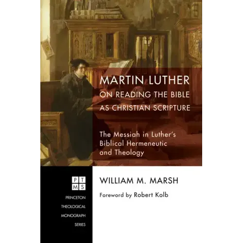 Martin Luther on Reading the Bible as Christian Scripture: The Messiah in Luther's Biblical Hermeneutic and Theology