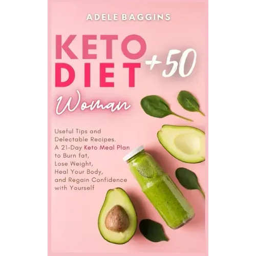 Keto Diet for Women + 50: Useful Tips and Delectable Recipes. A 21-Day Keto Meal Plan to Burn fat, Lose Weight, Heal Your Body, and Regain Confi