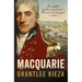 Macquarie: The Fascinating True Colonial History & Story of the Lover, Fighter, Egalitarian, & Autocrat Who Envisaged the Nation We Call Australia, fr