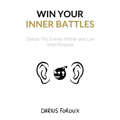Win Your Inner Battles: Defeat The Enemy Within and Live With Purpose
