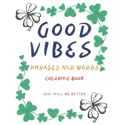 Good Vibes Pharses And Words Coloring Book 2021 Will Be Better: Positive Energy Words Activites Relax And Stress Releve For Sad Teens
