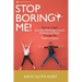 Stop Boring Me!: How to Create Kick-Ass Marketing Content, Products and Ideas Through the Power of Improv