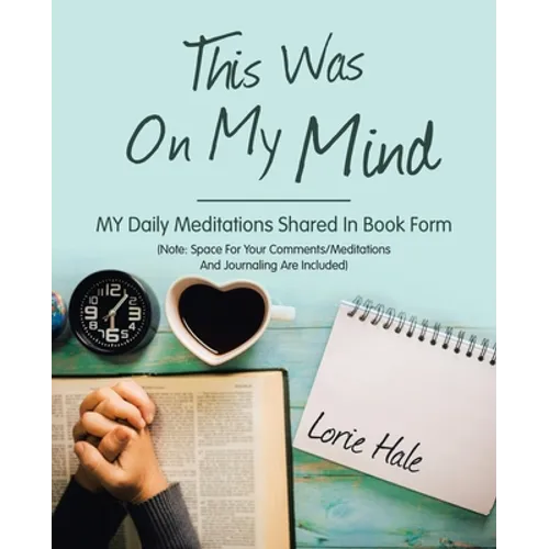 This Was on My Mind: My Daily Meditations Shared in Book Form