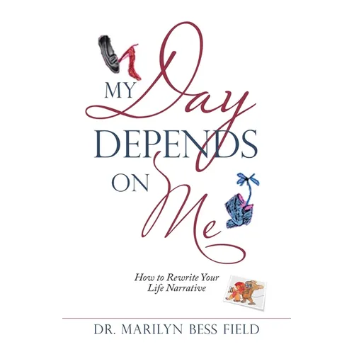 My Day Depends on Me: How to Rewrite Your Life Narrative