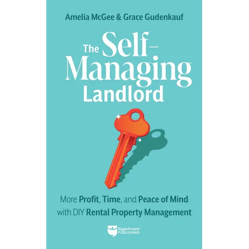 The Self-Managing Landlord: More Profit, Time, and Peace of Mind with DIY Rental Property Management