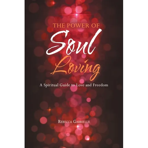 The Power of Soul Loving: A Spiritual Guide to Love and Freedom