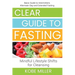 Clear Guide to Fasting: Basic Guide to Intermittent, Alternate-Day and Extended Fasting. Mindful Lifestyle Shifts for Cleansing