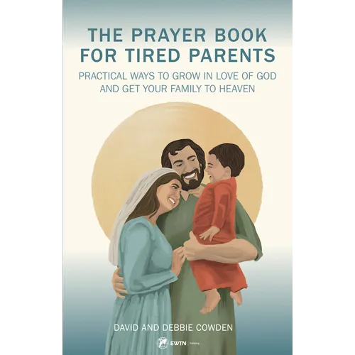 A Prayer Book for Tired Parents: Practical Ways to Grow in Love of God and Get Your Family to Heaven