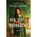 Six Days in Bombay: A Continent-Spanning Historical Novel of Friendship, Identity, and Mystery from the New York Times Bestselling Author of the Henna