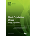 Plant Oxidative Stress: Biology, Physiology and Mitigation