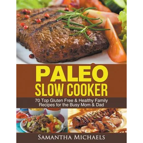 Paleo Slow Cooker: 70 Top Gluten Free & Healthy Family Recipes for the Busy Mom & Dad - Paperback