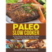 Paleo Slow Cooker: 70 Top Gluten Free & Healthy Family Recipes for the Busy Mom & Dad