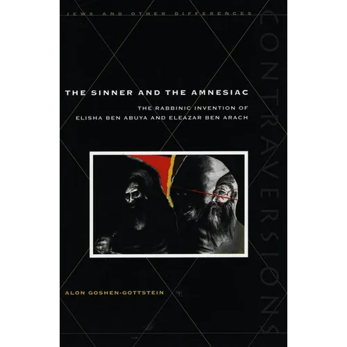 The Sinner and the Amnesiac: The Rabbinic Invention of Elisha Ben Abuya and Eleazar Ben Arach