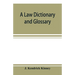 A law dictionary and glossary: primarily for the use of students, but adapted also to the use of the profession at large