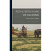 Pioneer History of Indiana: Including Stories, Incidents, and Customs of the Early Settlers