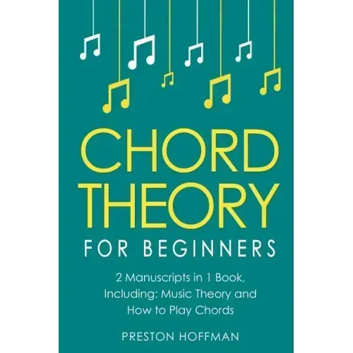 Chord Theory: For Beginners - Bundle - The Only 2 Books You Need to Learn Chord Music Theory, Chord Progressions and Chord Tone Soloing Today