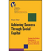 Achieving Success Through Social Capital: Tapping the Hidden Resources in Your Personal and Business Networks